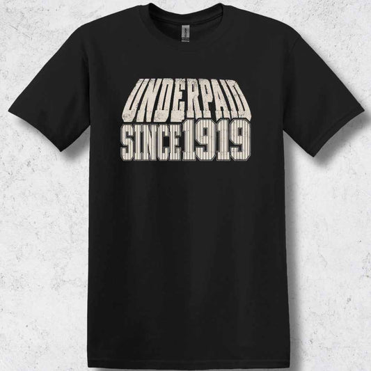 Underpaid Since 1919 T-Shirt
